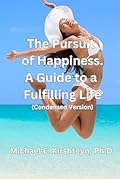 The Pursuit of Happiness: A Guide to a Fulfilling Life (Condensed Version)