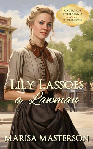 Lily Lassoes the Lawman : A Clean Historical Western Romance (Uncertain Sweethearts Book 3)