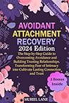 Avoidant Attachment Recovery: The Step-by-Step Guide to Overcoming Avoidance and Building Trusting Relationships. Transforming Fear of Intimacy into Cultivate Lasting Connection and Trust