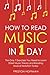 How to Read Music: In 1 Day - The Only 7 Exercises You Need to Learn Sheet Music Theory and Reading Musical Notation Today
