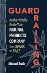 Guardrailing: Authentically Guide Your Natural Products Company from Spark to Sale