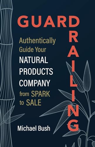 Guardrailing: Authentically Guide Your Natural Products Company from Spark to Sale (Paperback)