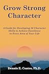 Grow Strong Character: A Guide for Developing 36 Character Skills to Achieve Excellence in Every Area of Your Life