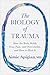 The Biology of Trauma by Aimie Apigian MD The Biology of Trauma by Aimie Apigian MD