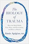 The Biology of Trauma: How the Body Holds Fear, Pain, and Overwhelm, and How to Heal It