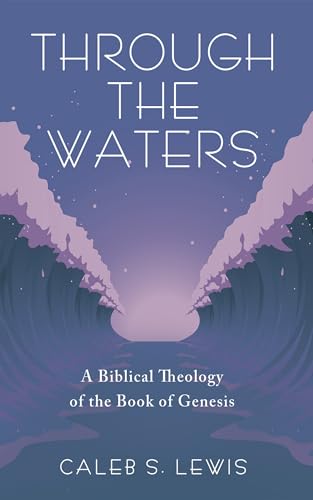 Through the Waters: A Biblical Theology of the Book of Genesis (Kindle Edition)
