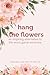 Hang the Flowers: An inspir...
