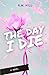 The Day I Die: You can't fi...