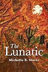 The Lunatic by Michelle B. Slater
