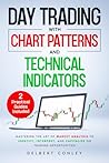 Day Trading with Chart Patterns and Technical Indicators: Mastering the Art of Market Analysis to Identify, Interpret, and Capitalize on Trading Opportunities