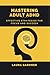 MASTERING ADULT ADHD: EFFEC...