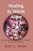 Healing by Words Alone by Ruth L. Miller
