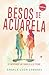 Besos de acuarela. Novela S...