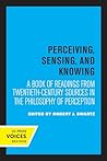 Perceiving, Sensing, and Knowing: A Book of Readings from Twentieth-Century Sources in the Philosophy of Perception (Topics in Philosophy) Perceiving, Sensing, and Knowing: A Book of Readings from Twentieth-Century Sources in the Philosophy of Perception (Topics in Philosophy)