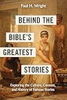 Behind the Bible’s Greatest Stories: Exploring the Culture, Context, and History of Famous Stories