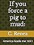 If you force a pig to mud::...