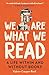 We Are What We Read: A Life...
