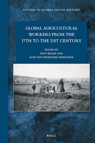 Global Agricultural Workers from the 17th to the 21st Century (Studies in Global Social History, 50)