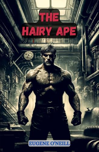 The Hairy Ape: A Comedy of Ancient and Modern Life