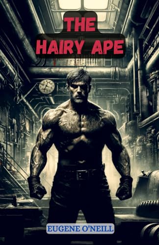 The Hairy Ape: A Comedy of Ancient and Modern Life