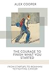 The Courage to Finish What You Started: From Startups, to Ironman, to Fighting Cancer