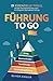 Führung to go: 21 essenzielle Tools, die jede Führungskraft kennen muss - für erfolgreiche und resiliente Führung (German Edition)