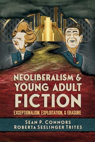 Neoliberalism and Young Adult Fiction: Exceptionalism, Exploitation, and Erasure (Children's Literature Association Series)