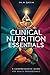 Clinical Nutrition Essentials: A Comprehensive Guide for Health Professionals: Everything You Need to Know About Patient Nutrition Care