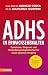 ADHS im Erwachsenenalter: Symptome, Diagnose und Behandlungsmöglichkeiten für einen besseren Umgang (German Edition)