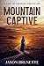 Mountain Captive: A Tale of Survival and Escape