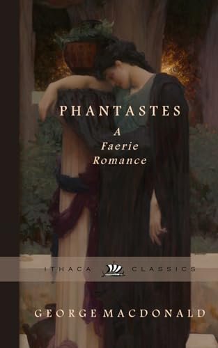Phantastes: A Faerie Romance for Men and Women by George MacDonald: The Original, Unabridged, and Complete Fantasy Novel for Adults by George MacDonald