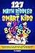 127 Math Riddles for Smart Kids: Discover riddles, puzzles and brain teasers, now with quick access to detailed answers 1 page away, for kids aged 7-11