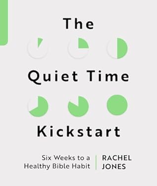 The Quiet Time Kickstart: Six Weeks to a Healthy Bible Habit (Devotions that help you read God’s word, the Bible, every day.)