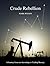 Crude Rebellion: A Journey ...