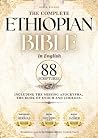 THE COMPLETE ETHIOPIAN BIBLE in English 88 Scriptures: including Missing Apocrypha, Book of Enoch, Jubilees. THE COMPLETE ETHIOPIAN BIBLE in English 88 Scriptures: including Missing Apocrypha, Book of Enoch, Jubilees.