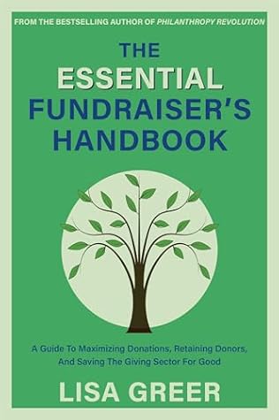 The Essential Fundraiser’s Handbook: A Guide to Maximizing Donations, Retaining Donors, and Saving the Giving Sector for Good