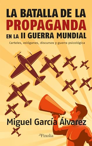 La batalla de la propaganda en la Segunda Guerra Mundial: Carteles, eslóganes, discursos y guerra psicológica (Spanish Edition)
