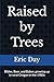 Raised by Trees: Bibles, Be...