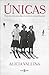 Únicas: Historias desconocidas de mujeres extraordinarias