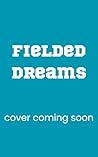 Fielded Dreams: A...