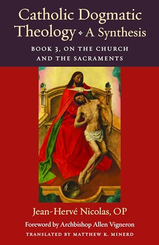 Catholic Dogmatic Theology: A Synthesis: Book 3, On the Church and the Sacraments (Thomistic Ressourcement Series)