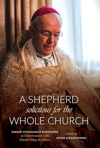 A Shepherd Solicitous for the Whole Church: Bishop Athanasius Schneider in Conversation with Dániel Fülep & Others (Hardcover)