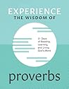 Experience the Wisdom of Proverbs: 31 Days of Reading, Learning, and Living God’s Word