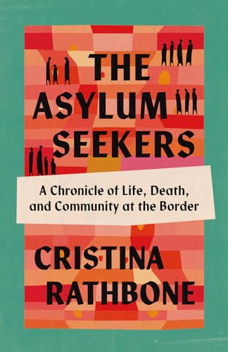 The Asylum Seekers: A Chronicle of Life, Death, and Community at the Border (Hardcover)