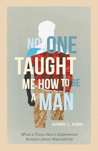 No One Taught Me How to Be a Man: What a Trans Man's Experience Reveals about Masculinity (Hardcover)