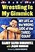 Wrestling Is My Gimmick by Barry David Horowitz Wrestling Is My Gimmick by Barry David Horowitz