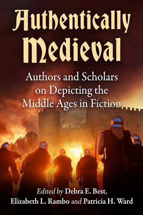 Authentically Medieval: Authors and Scholars on Depicting the Middle Ages in Fiction (Paperback)