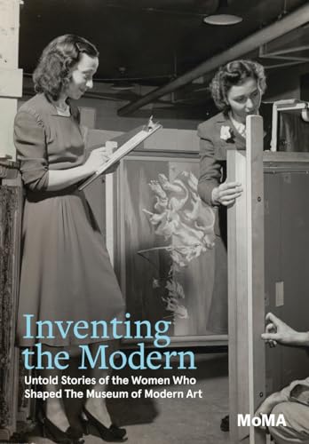 Inventing the Modern: Untold Stories of the Women Who Shaped The Museum of Modern Art (Hardcover)