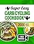 SUPER EASY CARB CYCLING COOKBOOK by Dr. Madison Wells