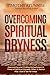 Overcoming Spiritual Dryness: Overcoming and Finding Refreshment in Times of Spiritual Dryness, When It Seems That God is Too Far Away. (Becoming Prayer Power House (Prayer Ministry))
